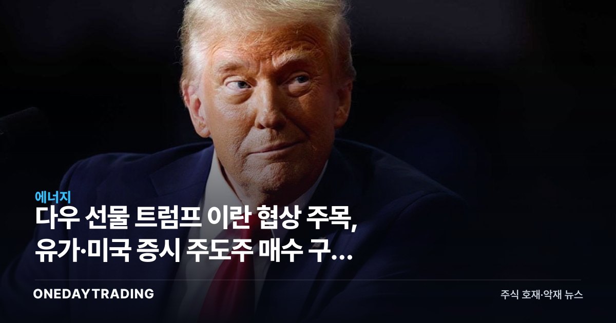 다우 선물 트럼프 이란 협상 주목, 유가·미국 증시 주도주 매수 구간 분석