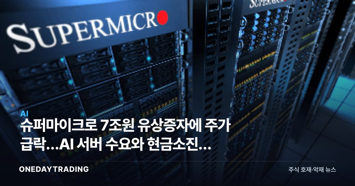 슈퍼마이크로 7조원 유상증자에 주가 급락…AI 서버 수요와 현금소진의 딜레마