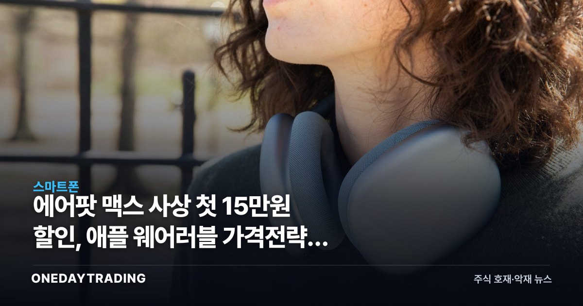 에어팟 맥스 사상 첫 15만원 할인, 애플 웨어러블 가격전략의 신호