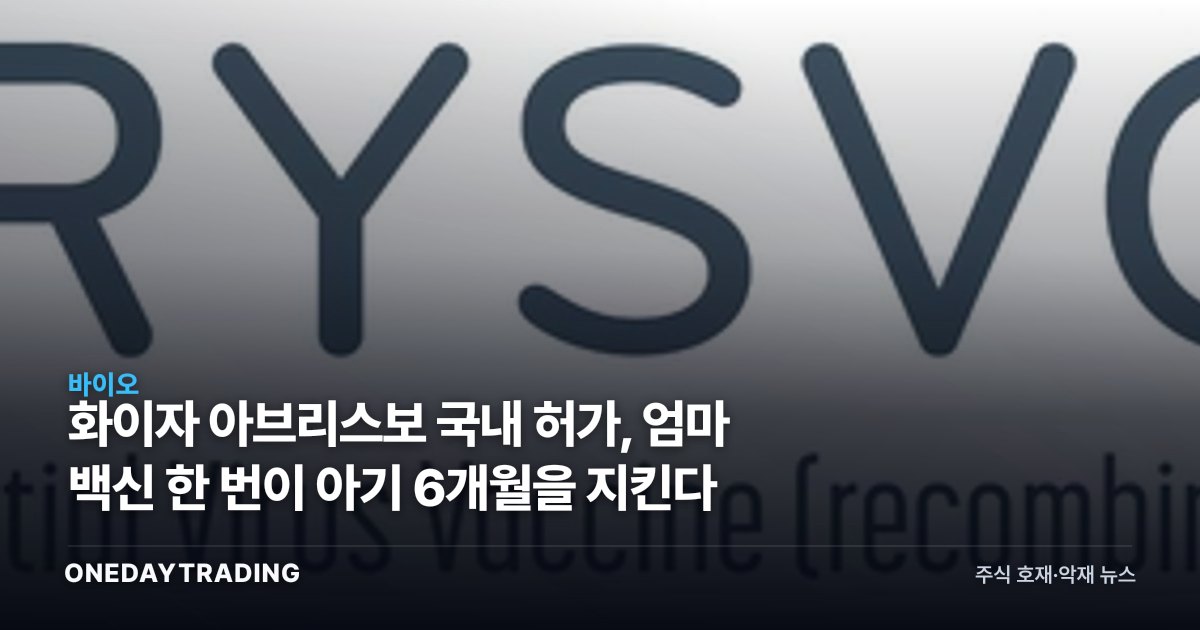 화이자 아브리스보 국내 허가, 엄마 백신 한 번이 아기 6개월을 지킨다