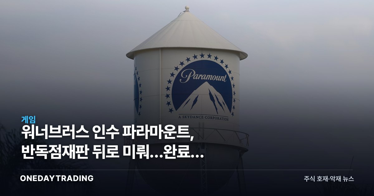 워너브러스 인수 파라마운트, 반독점재판 뒤로 미뤄…완료는 2027년 6월