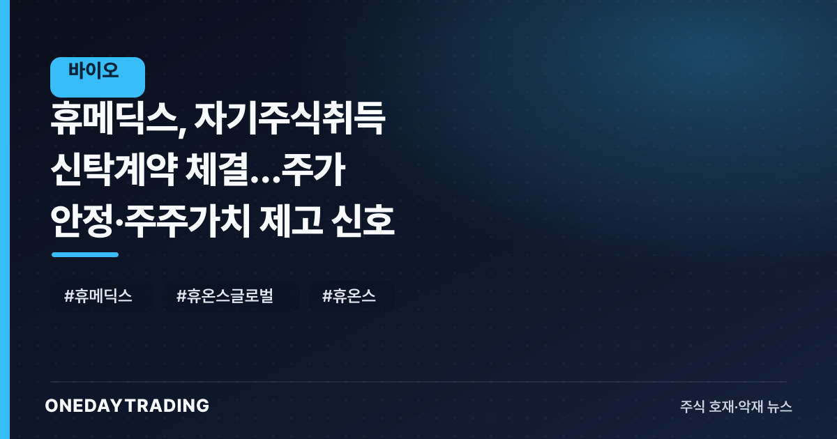 휴메딕스, 자기주식취득 신탁계약 체결…주가 안정·주주가치 제고 신호