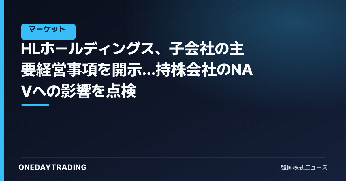 HLホールディングス、子会社の主要経営事項を開示…持株会社のNAVへの影響を点検