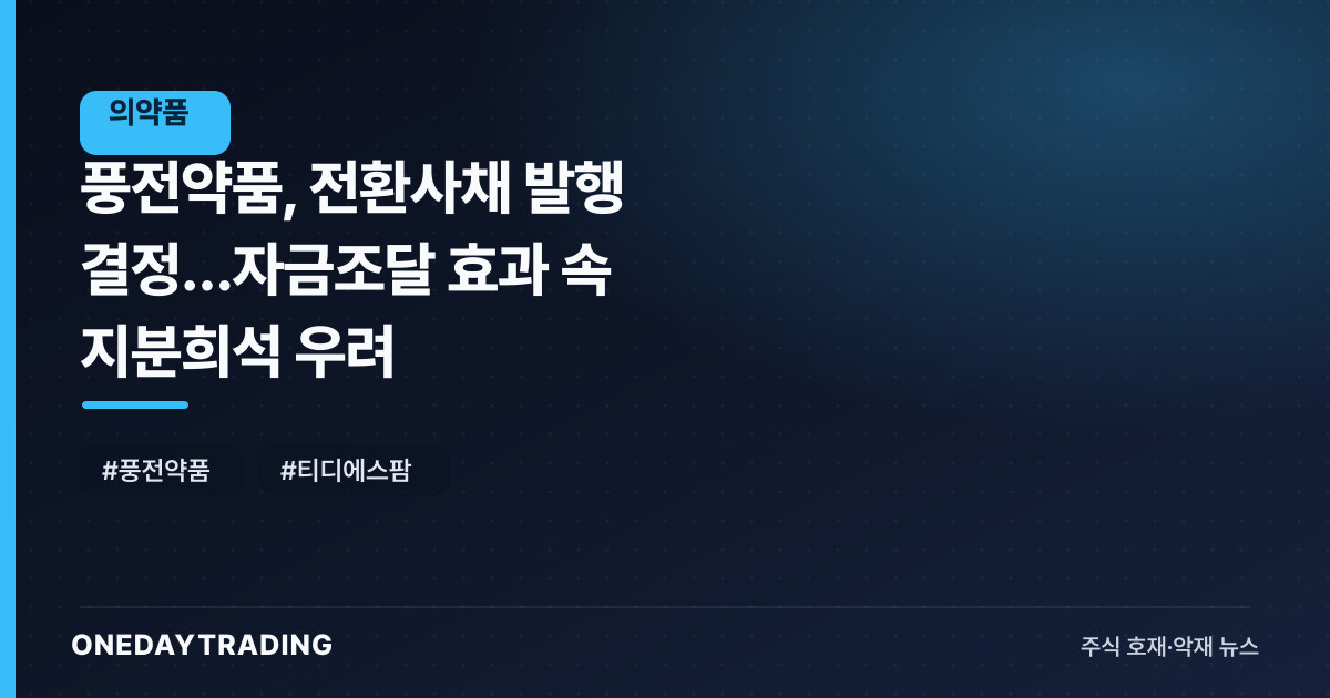 풍전약품, 전환사채 발행 결정…자금조달 효과 속 지분희석 우려