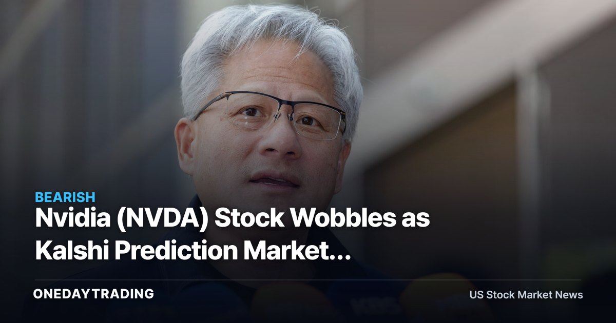 Nvidia (NVDA) Stock Wobbles as Kalshi Prediction Markets Signal Falling Chip Pricing Power