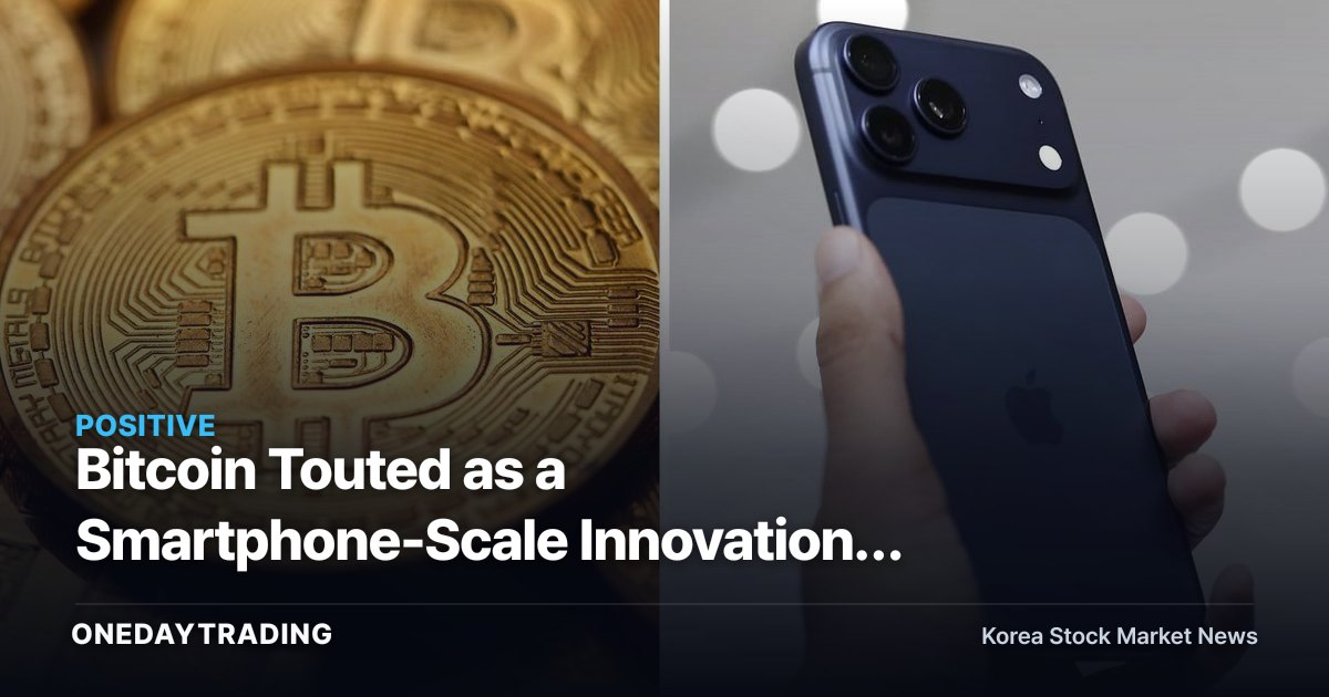 Bitcoin Touted as a Smartphone-Scale Innovation: What It Means for Crypto-Linked Stocks