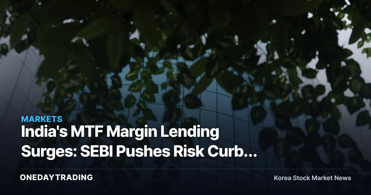 India's MTF Margin Lending Surges: SEBI Pushes Risk Curbs While Widening Brokerage Funding