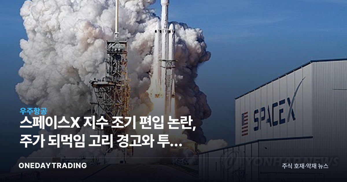 스페이스X 지수 조기 편입 논란, 주가 되먹임 고리 경고와 투자 리스크