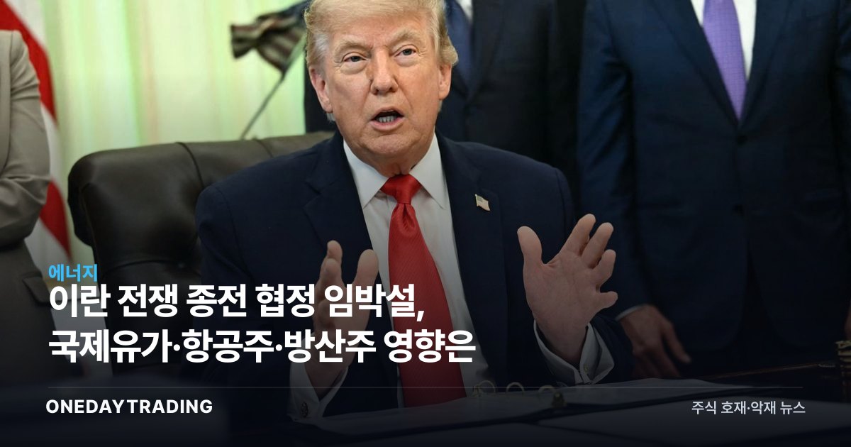이란 전쟁 종전 협정 임박설, 국제유가·항공주·방산주 영향은