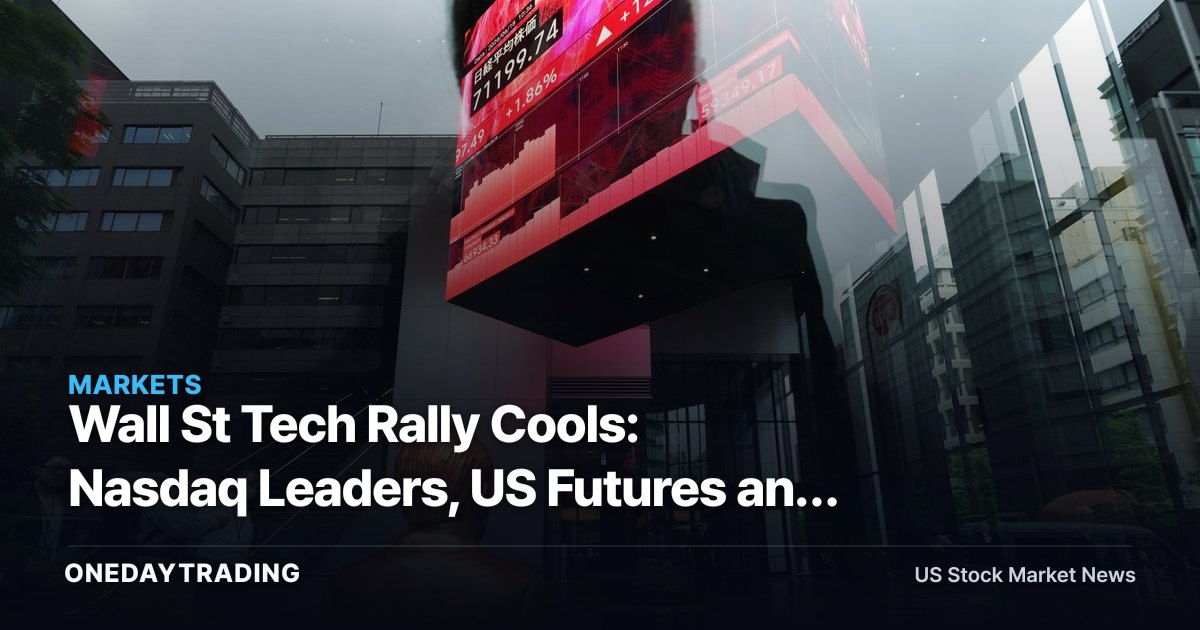 Wall St Tech Rally Cools: Nasdaq Leaders, US Futures and Global Stocks Diverge