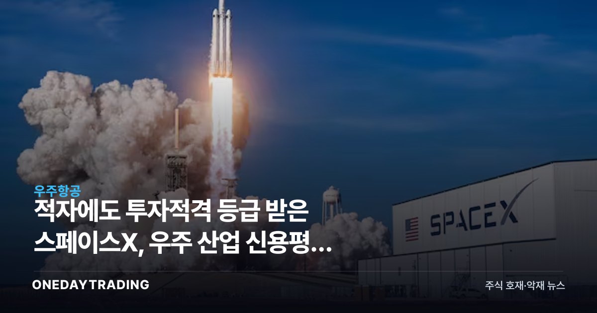적자에도 투자적격 등급 받은 스페이스X, 우주 산업 신용평가 패러다임 변화
