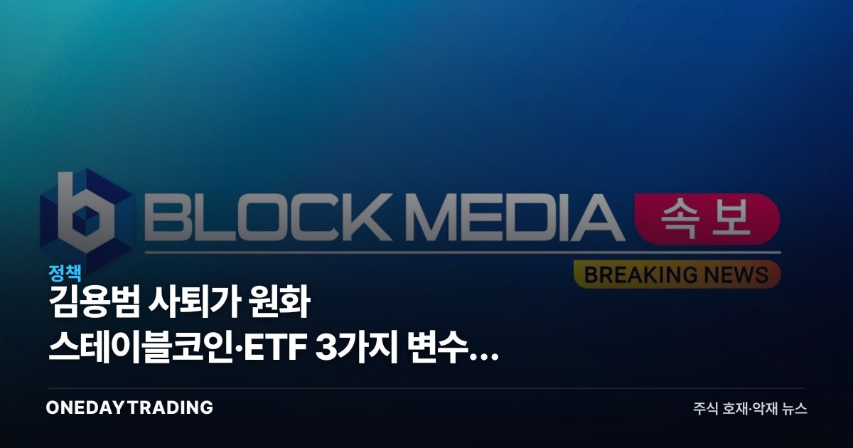 김용범 사퇴가 원화 스테이블코인·ETF 3가지 변수를 흔든다