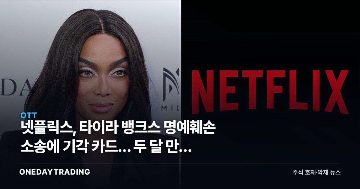 넷플릭스, 타이라 뱅크스 명예훼손 소송에 기각 카드… 두 달 만의 반격