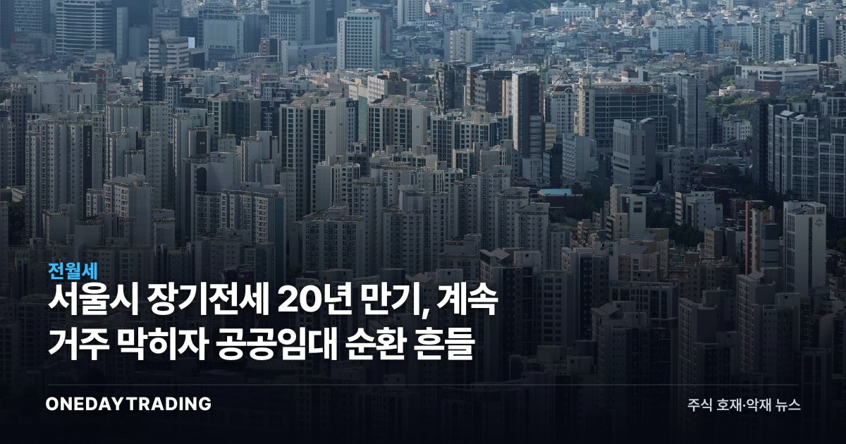서울시 장기전세 20년 만기, 계속 거주 막히자 공공임대 순환 흔들