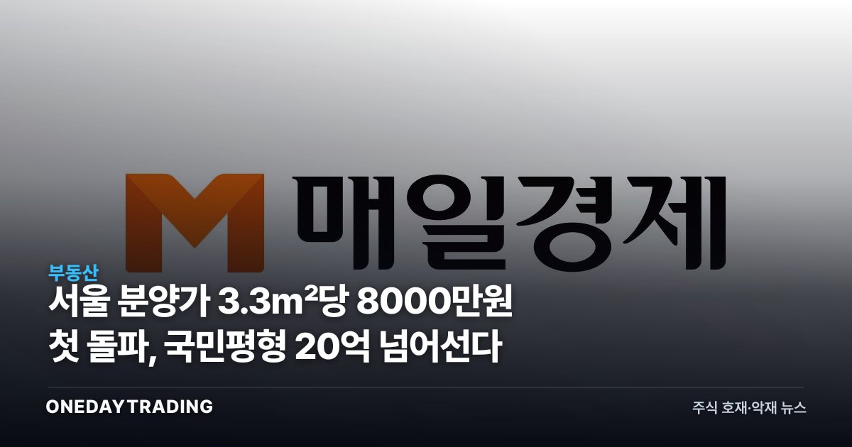 서울 분양가 3.3㎡당 8000만원 첫 돌파, 국민평형 20억 넘어선다