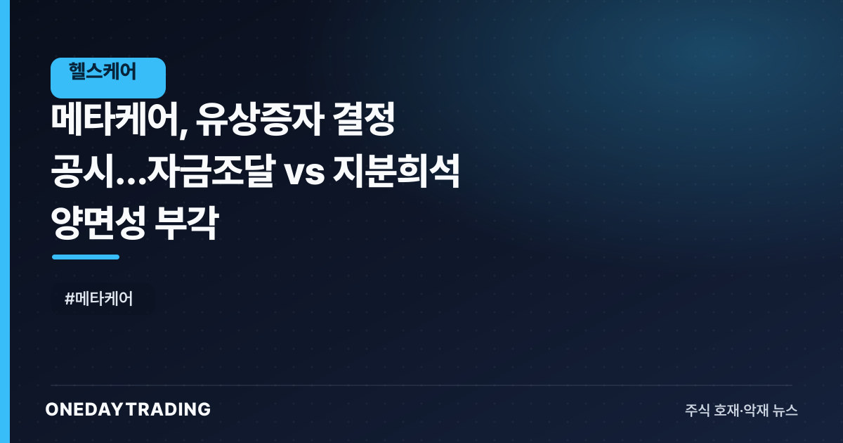 메타케어, 유상증자 결정 공시…자금조달 vs 지분희석 양면성 부각