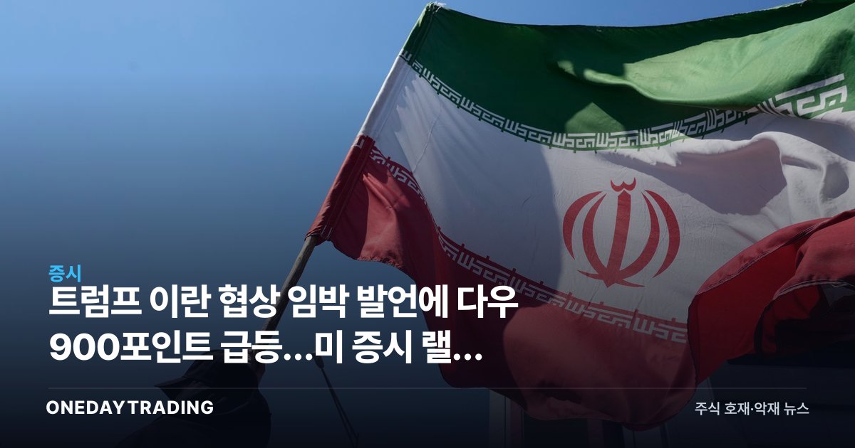 트럼프 이란 협상 임박 발언에 다우 900포인트 급등…미 증시 랠리 분석