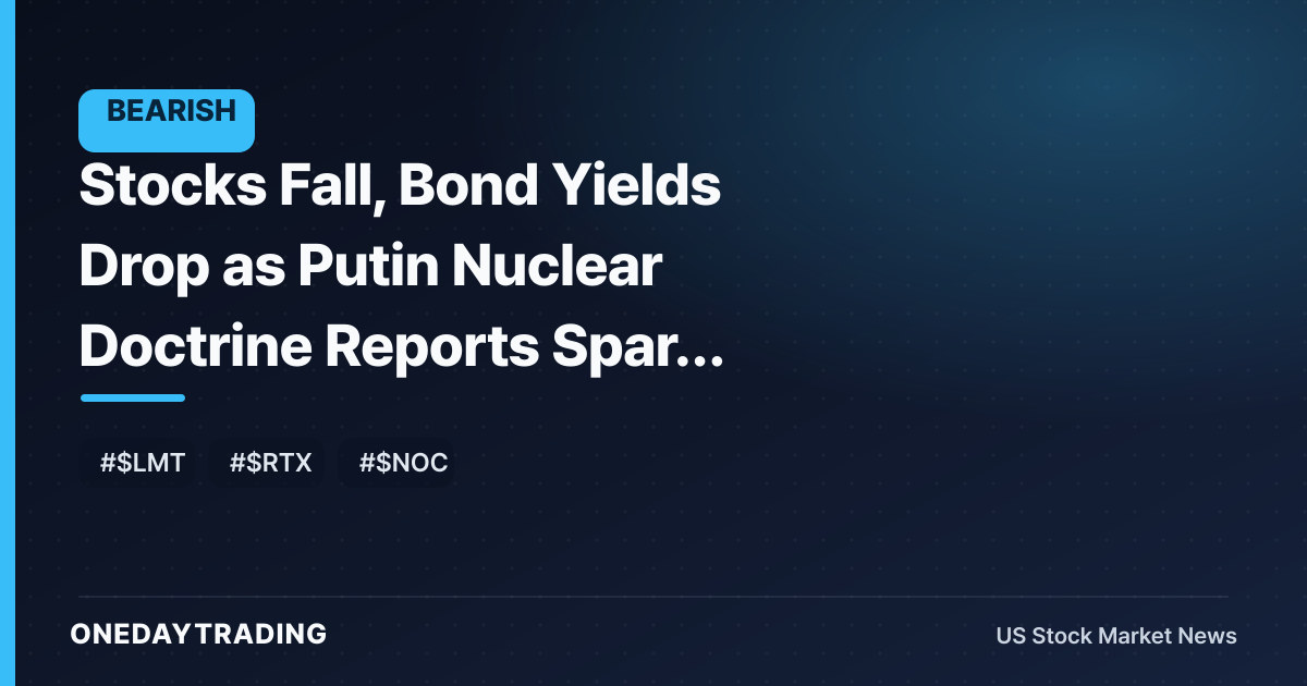 Stocks Fall, Bond Yields Drop as Putin Nuclear Doctrine Reports Spark Risk-Off