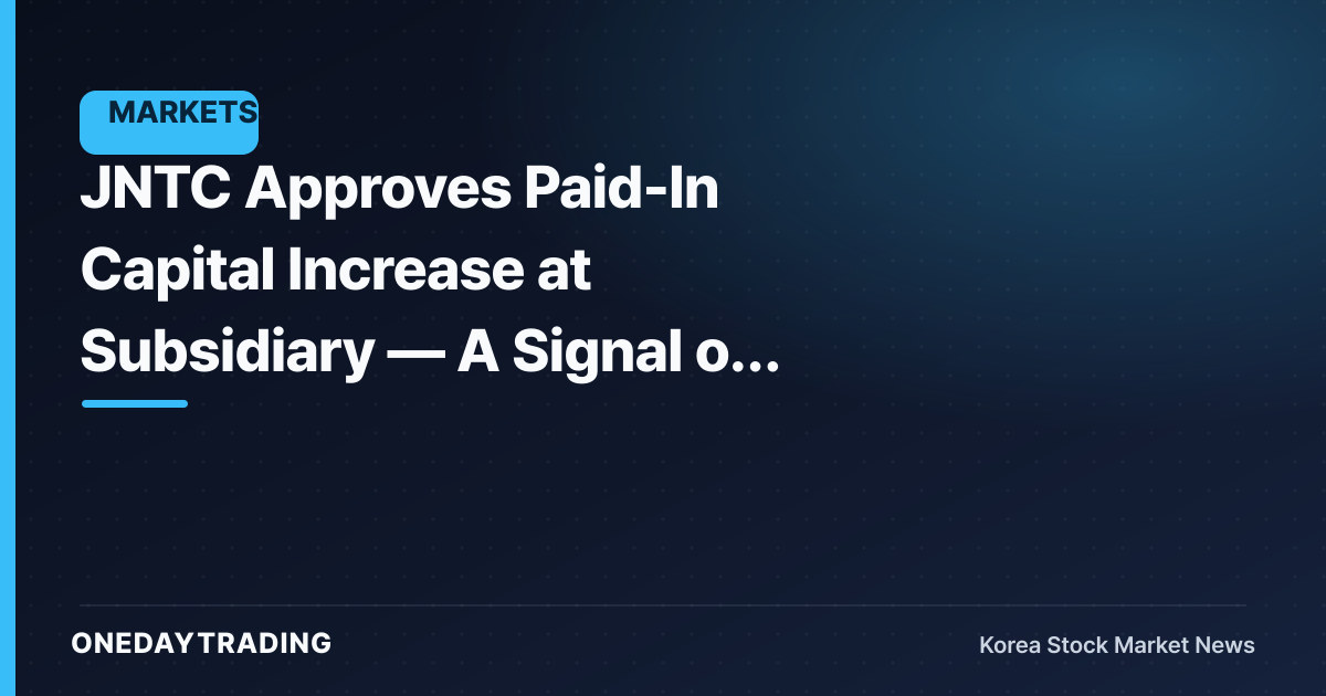 JNTC Approves Paid-In Capital Increase at Subsidiary — A Signal of Capital Injection into the Affiliate