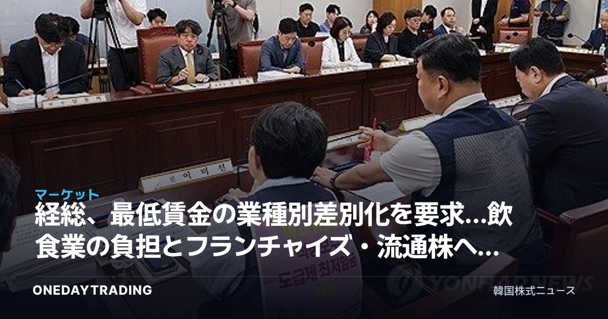 経総、最低賃金の業種別差別化を要求…飲食業の負担とフランチャイズ・流通株への影響を分析