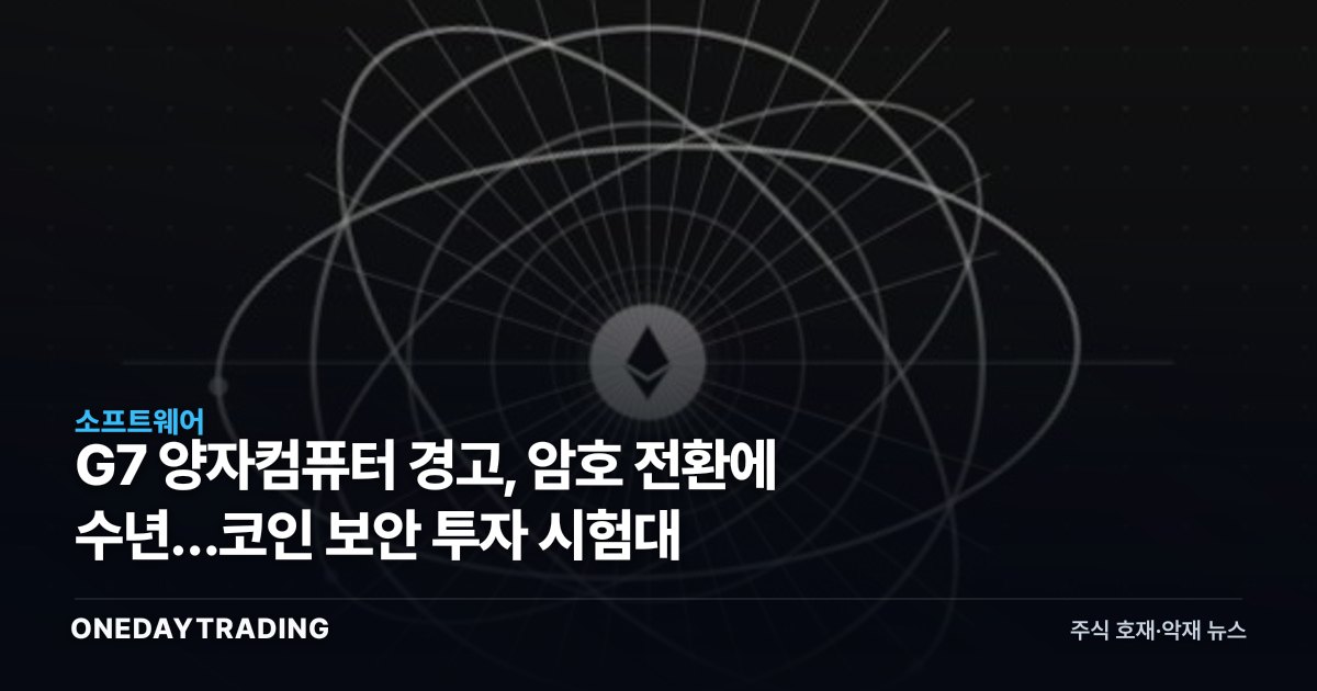 G7 양자컴퓨터 경고, 암호 전환에 수년…코인 보안 투자 시험대
