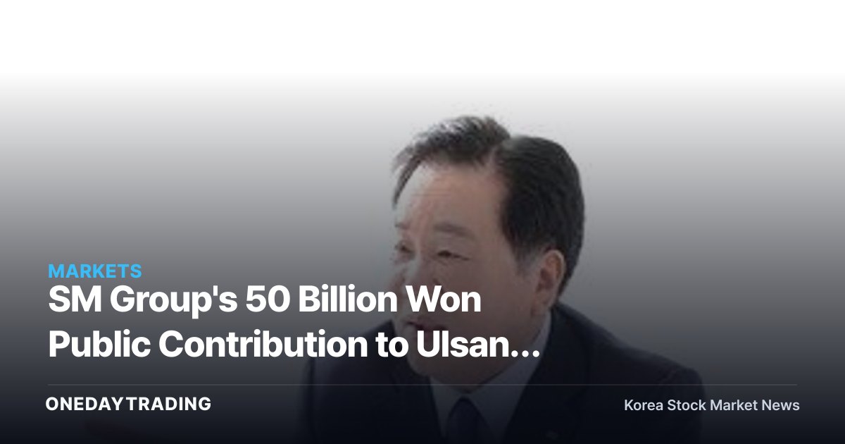SM Group's 50 Billion Won Public Contribution to Ulsan: What Expanded Win-Win Management Means for Its Affiliates