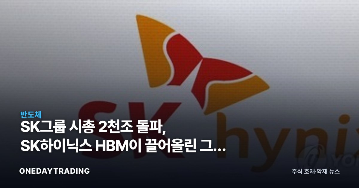 SK그룹 시총 2천조 돌파, SK하이닉스 HBM이 끌어올린 그룹 재평가
