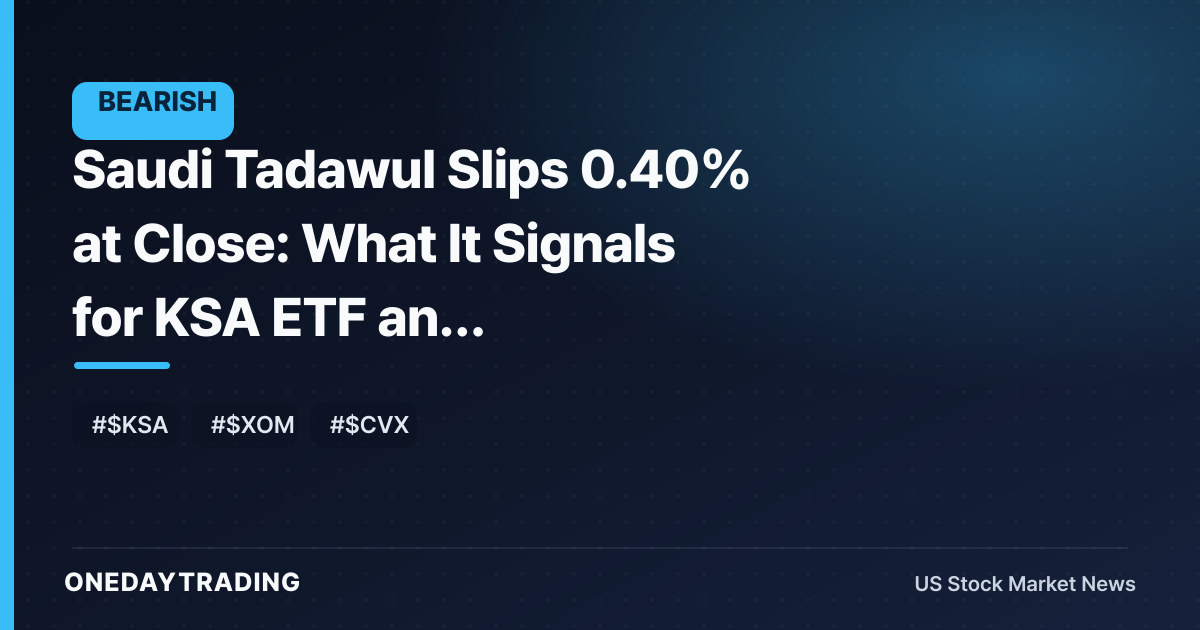 Saudi Tadawul Slips 0.40% at Close: What It Signals for KSA ETF and Gulf-Linked Energy Plays