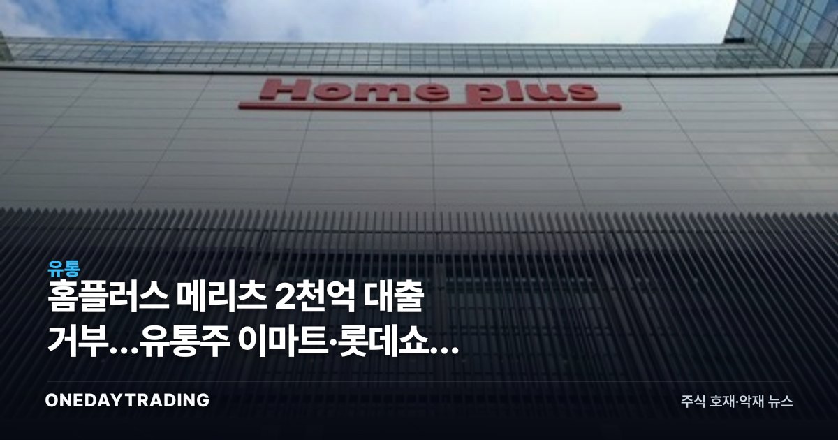 홈플러스 메리츠 2천억 대출 거부…유통주 이마트·롯데쇼핑 반사이익 점검