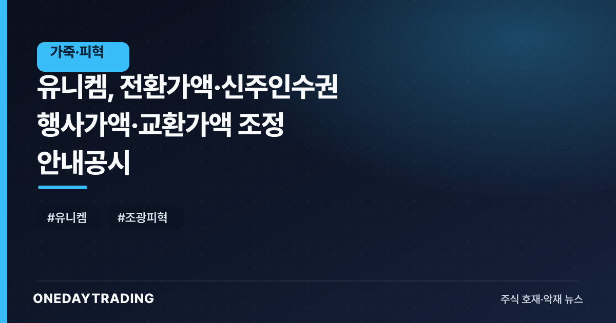 유니켐, 전환가액·신주인수권 행사가액·교환가액 조정 안내공시