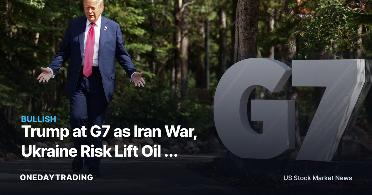 Trump at G7 as Iran War, Ukraine Risk Lift Oil & Defense Stocks: XOM, LMT