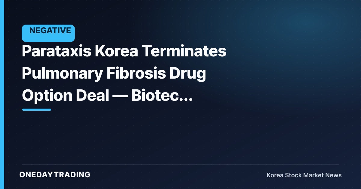 Parataxis Korea Terminates Pulmonary Fibrosis Drug Option Deal — Biotech Growth Pillar Pulls Back
