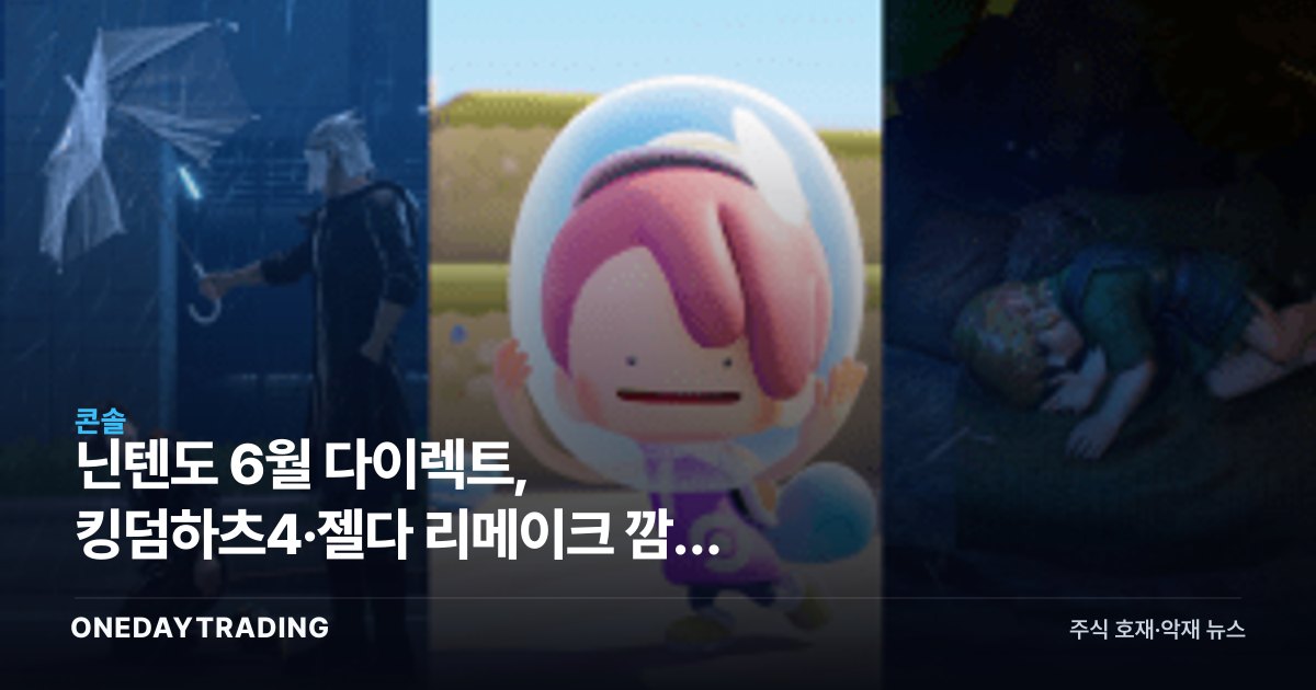 닌텐도 6월 다이렉트, 킹덤하츠4·젤다 리메이크 깜짝 공개에도 김빠진 이유