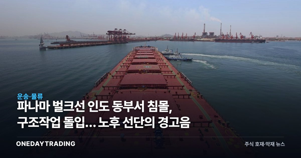 파나마 벌크선 인도 동부서 침몰, 구조작업 돌입… 노후 선단의 경고음