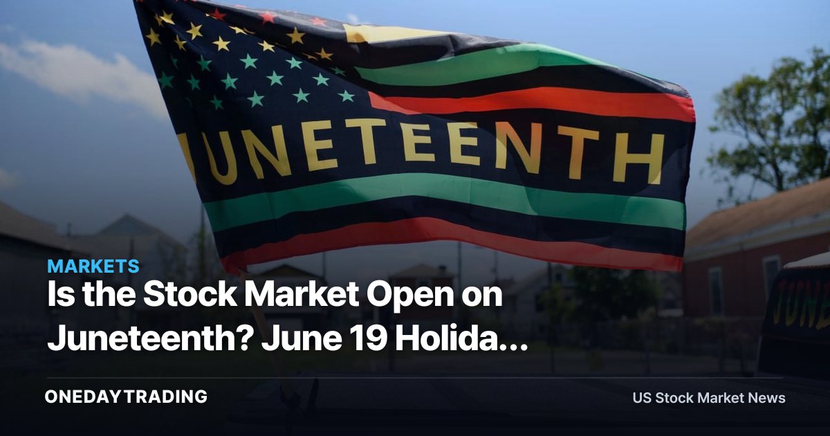 Is the Stock Market Open on Juneteenth? June 19 Holiday Trading Hours Explained for Investors