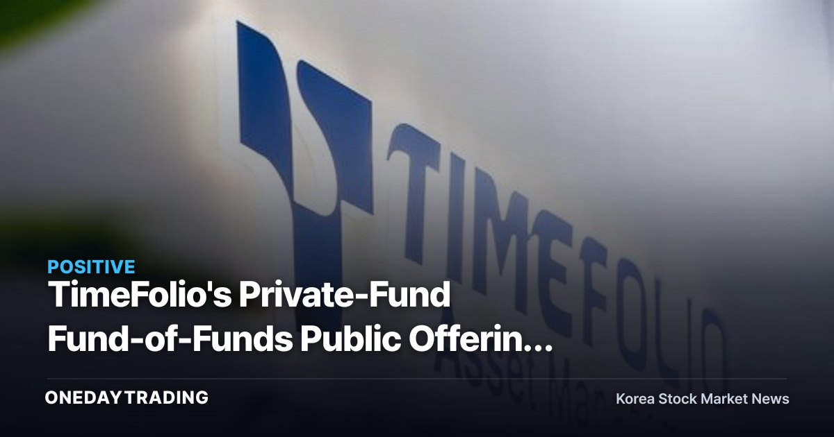 TimeFolio's Private-Fund Fund-of-Funds Public Offering Tops 1 Trillion Won: Implications for Asset Management and Brokerage