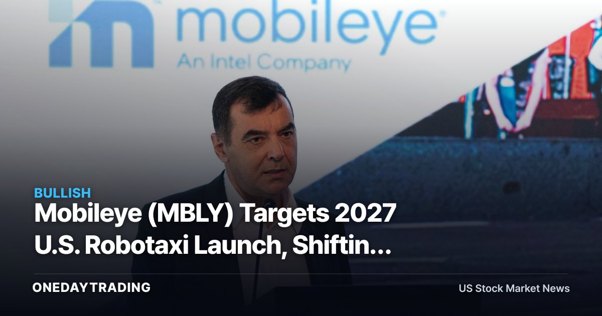 Mobileye (MBLY) Targets 2027 U.S. Robotaxi Launch, Shifting From Supplier to Operator