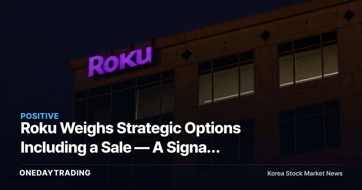 Roku Weighs Strategic Options Including a Sale — A Signal That Streaming M&A Is Heating Up Again