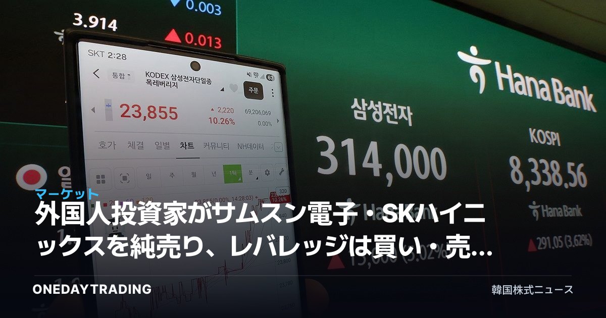 外国人投資家がサムスン電子・SKハイニックスを純売り、レバレッジは買い・売りのツートラック戦略