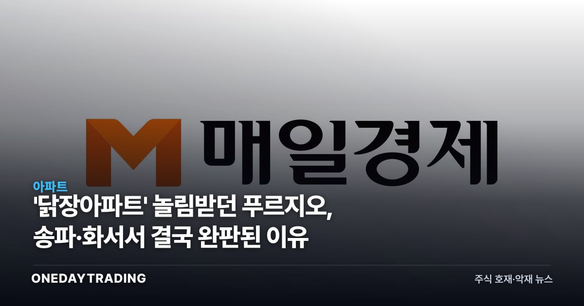 '닭장아파트' 놀림받던 푸르지오, 송파·화서서 결국 완판된 이유