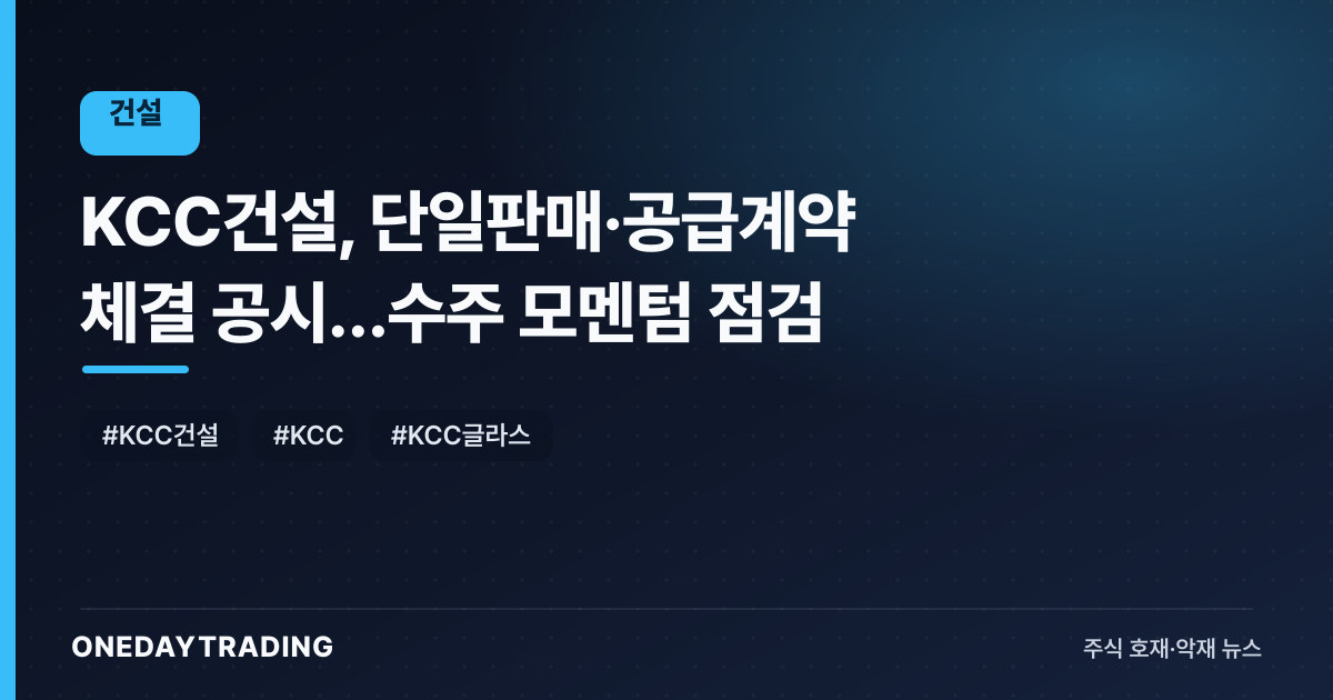 KCC건설, 단일판매·공급계약 체결 공시…수주 모멘텀 점검