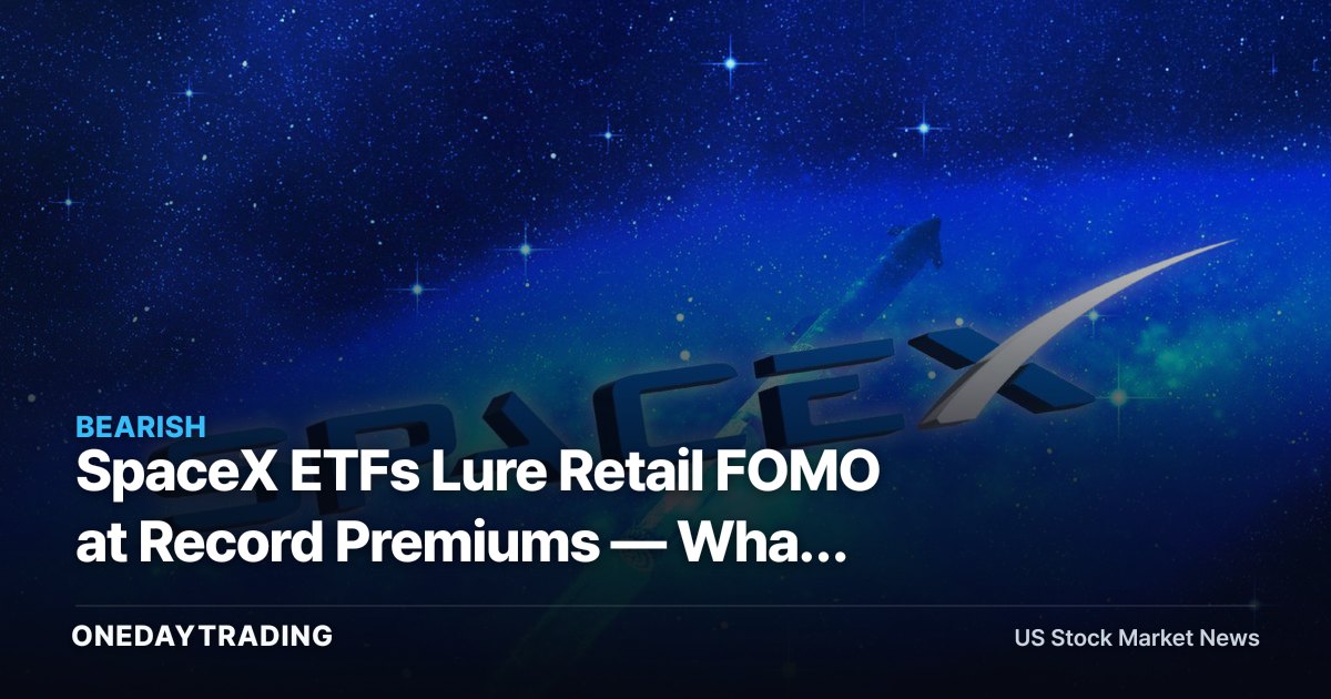 SpaceX ETFs Lure Retail FOMO at Record Premiums — What DXYZ, TSLA Investors Should Watch