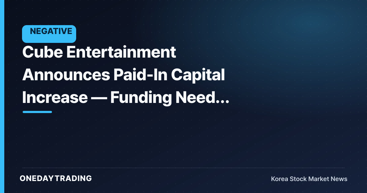 Cube Entertainment Announces Paid-In Capital Increase — Funding Needs and Stake Dilution Emerge as Key Variables