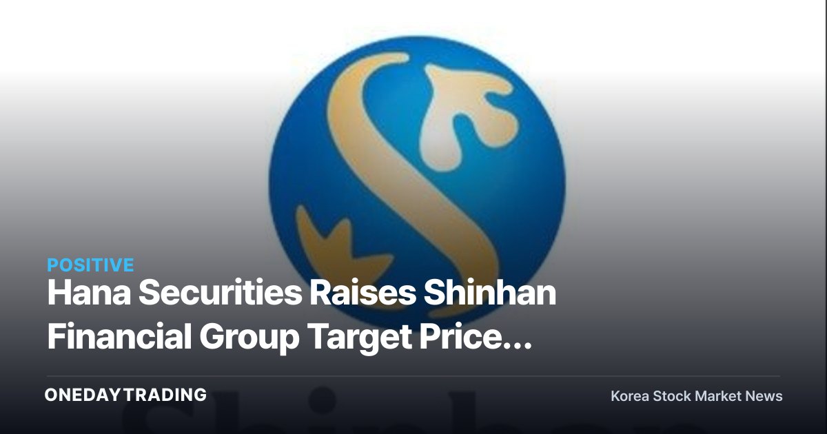 Hana Securities Raises Shinhan Financial Group Target Price; Improving Non-Bank Earning Power the Key Momentum