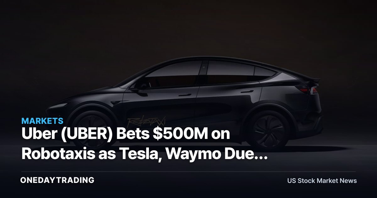 Uber (UBER) Bets $500M on Robotaxis as Tesla, Waymo Duel — A Capital-Light Play at Risk
