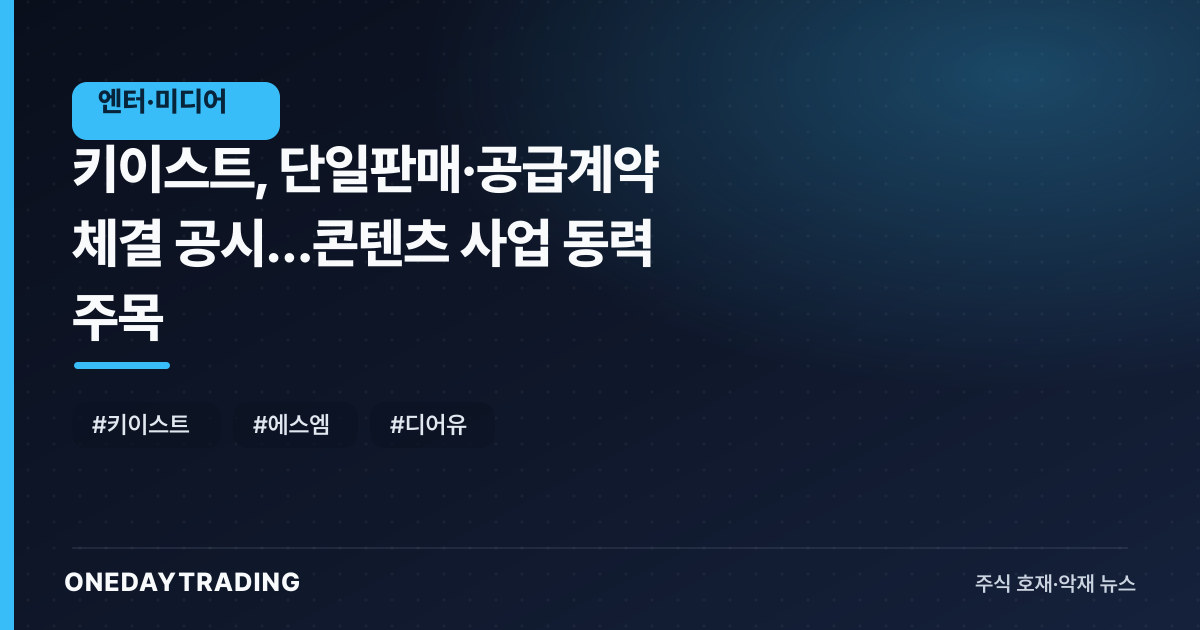 키이스트, 단일판매·공급계약 체결 공시…콘텐츠 사업 동력 주목