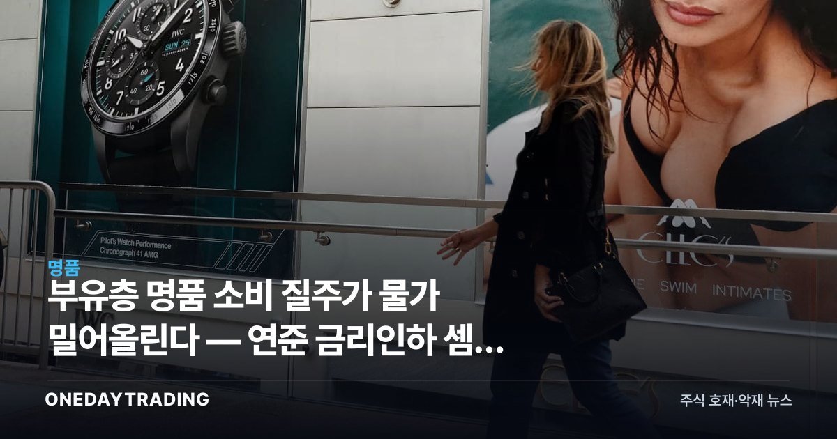 부유층 명품 소비 질주가 물가 밀어올린다 — 연준 금리인하 셈법 꼬이나