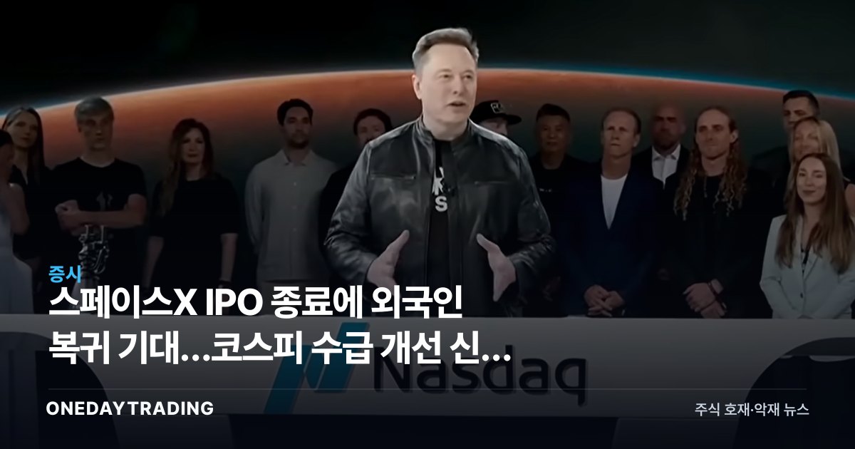 스페이스X IPO 종료에 외국인 복귀 기대…코스피 수급 개선 신호 분석