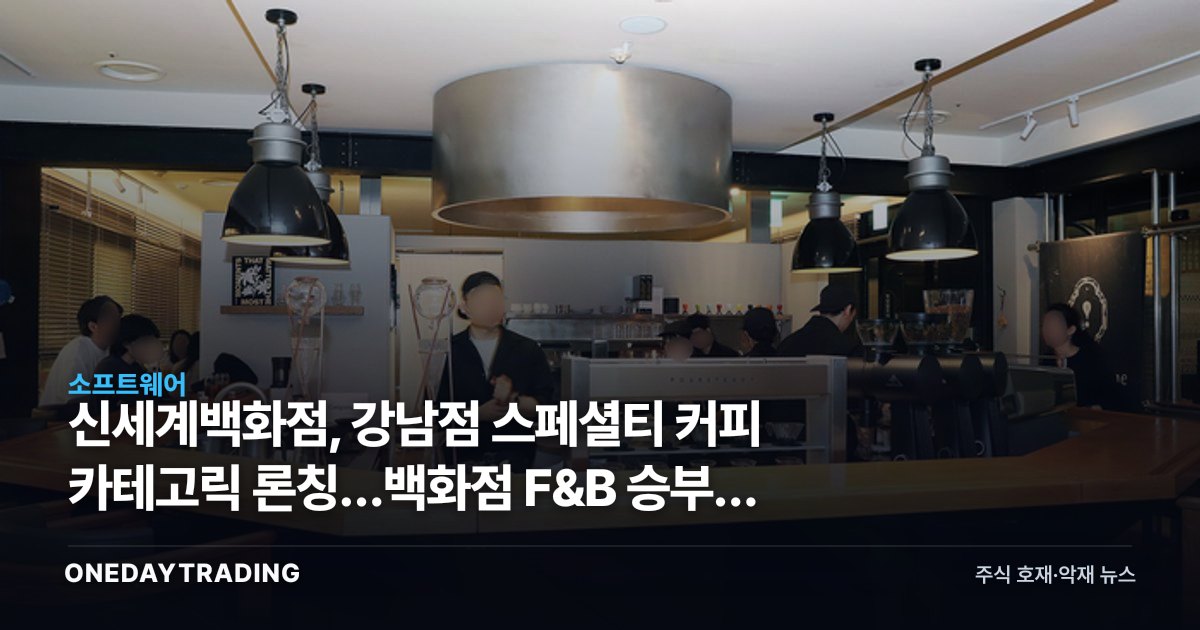 신세계백화점, 강남점 스페셜티 커피 카테고릭 론칭…백화점 F&B 승부수 분석