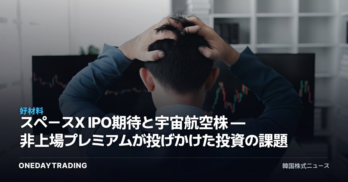 スペースX IPO期待と宇宙航空株 — 非上場プレミアムが投げかけた投資の課題